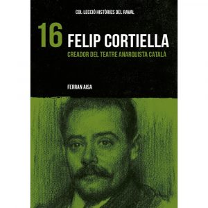 16 Felip Cortiella. Creador del teatre anarquista català