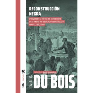 Reconstrucción negra. Ensayo sobre la historia del pueblo negro en su intento por reconstruir la democracia en América, 1860-1880