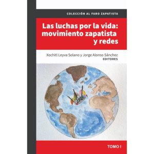 Las luchas por la vida: movimiento zapatista y redes. Tomo 1