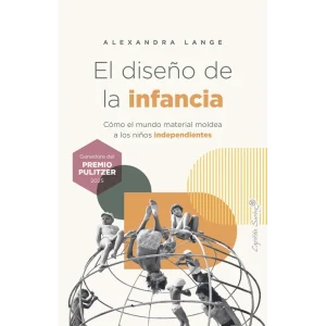 El diseño de la infancia- Cómo el mundo material moldea a los niños independientes