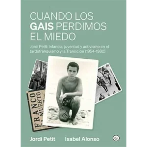 Cuando los gais perdimos el miedo Jordi Petit: Infancia, juventud y activismo en el tardofranquismo y la transición (1954-1980)