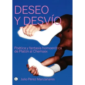 Deseo y desvío Poética y fantasía homoerótica de Platón al chemsex