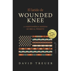 El latido de Wounded Knee-La norteamérica indígena de 1890 al presente-
