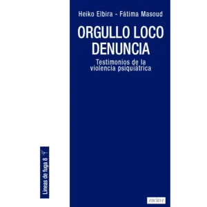 Orgullo loco denuncia-Testimonios de la violencia psiquiátrica-